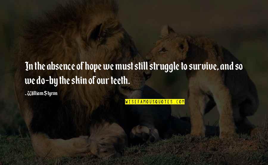 Famighetti Weinick Quotes By William Styron: In the absence of hope we must still