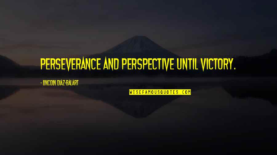 Famiglia Addams Quotes By Lincoln Diaz-Balart: Perseverance and perspective until victory.