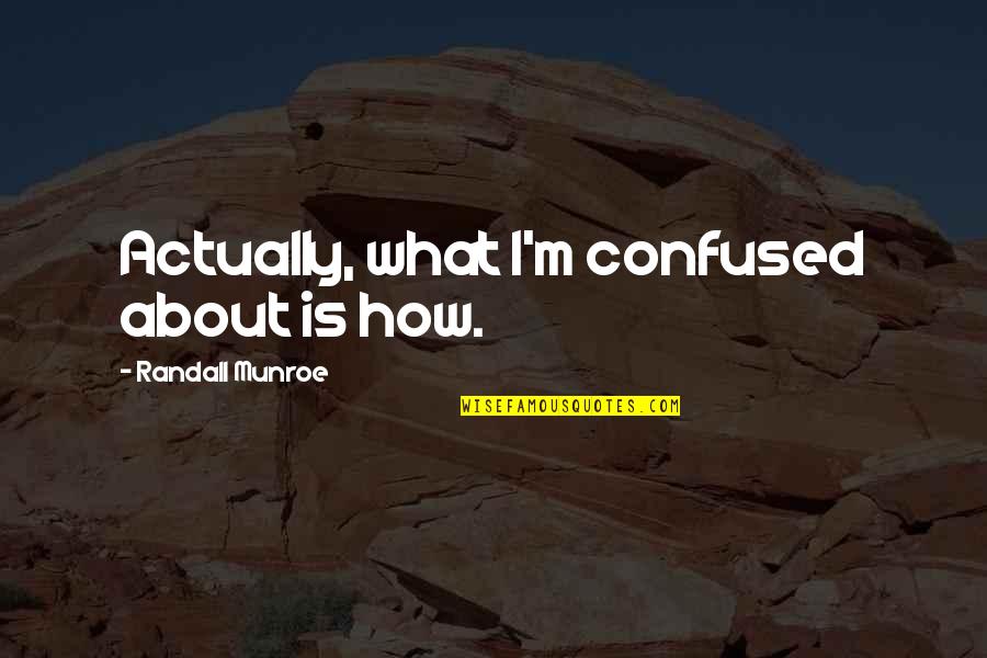 Famiglia Matawan Quotes By Randall Munroe: Actually, what I'm confused about is how. Famiglia Matawan Quotes By Randall Munroe: Actually, what I'm confused about is how.