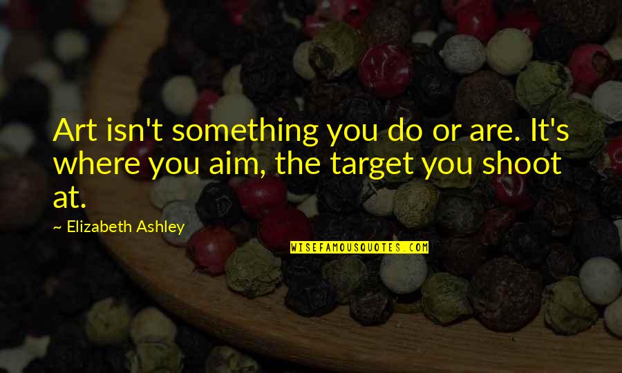 Famigliari Quotes By Elizabeth Ashley: Art isn't something you do or are. It's