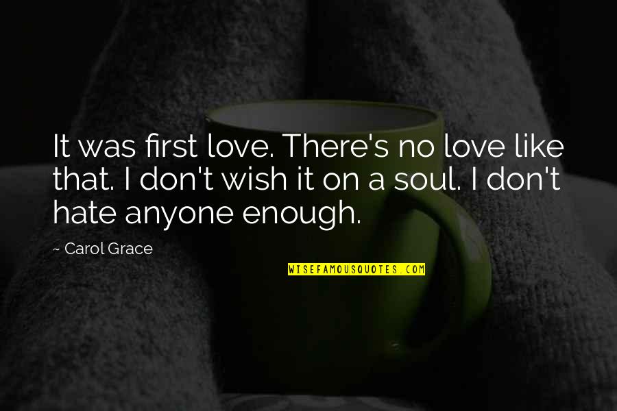 Familar Quotes By Carol Grace: It was first love. There's no love like