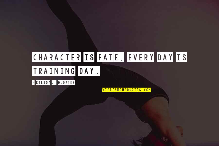 Familar Quotes By Kilroy J. Oldster: Character is fate. Every day is training day.