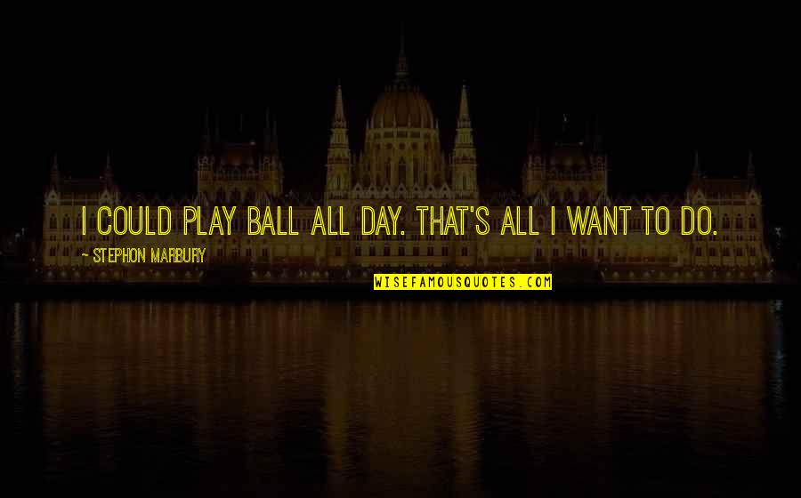 Familar Quotes By Stephon Marbury: I could play ball all day. That's all