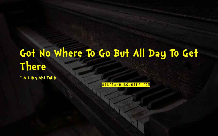 Famili Quotes By Ali Ibn Abi Talib: Got No Where To Go But All Day