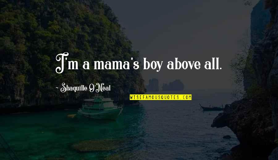 Familia Falsa Quotes By Shaquille O'Neal: I'm a mama's boy above all.