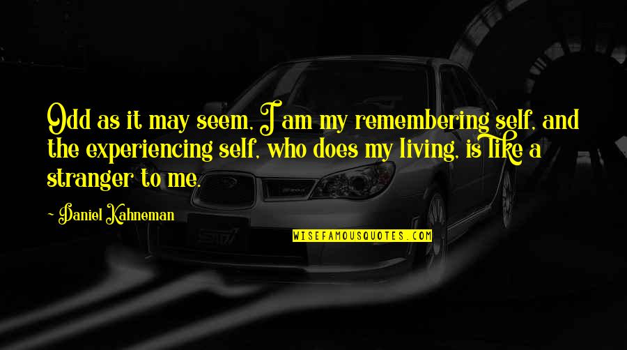 Familia Memorable Quotes By Daniel Kahneman: Odd as it may seem, I am my