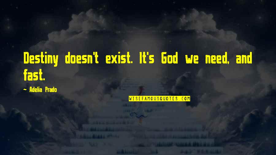 Familial Dynamics Quotes By Adelia Prado: Destiny doesn't exist. It's God we need, and Familial Dynamics Quotes By Adelia Prado: Destiny doesn't exist. It's God we need, and