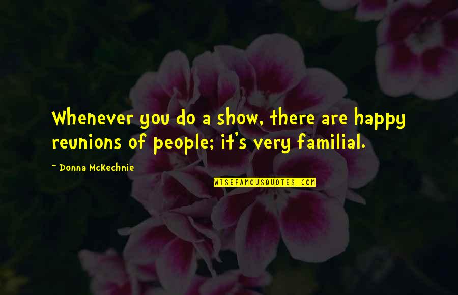 Familial Quotes By Donna McKechnie: Whenever you do a show, there are happy