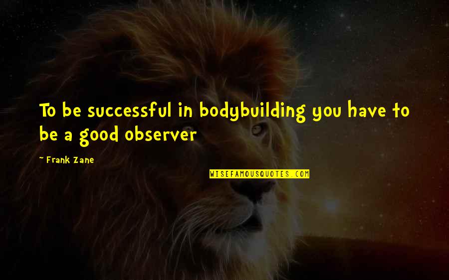 Familiale Bemiddeling Quotes By Frank Zane: To be successful in bodybuilding you have to