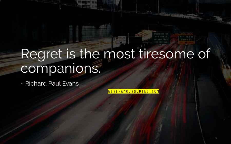 Familiale Bemiddeling Quotes By Richard Paul Evans: Regret is the most tiresome of companions. Familiale Bemiddeling Quotes By Richard Paul Evans: Regret is the most tiresome of companions.
