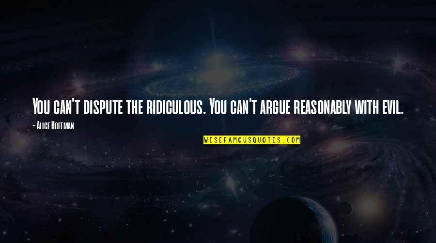 Familiale Verzekering Quotes By Alice Hoffman: You can't dispute the ridiculous. You can't argue