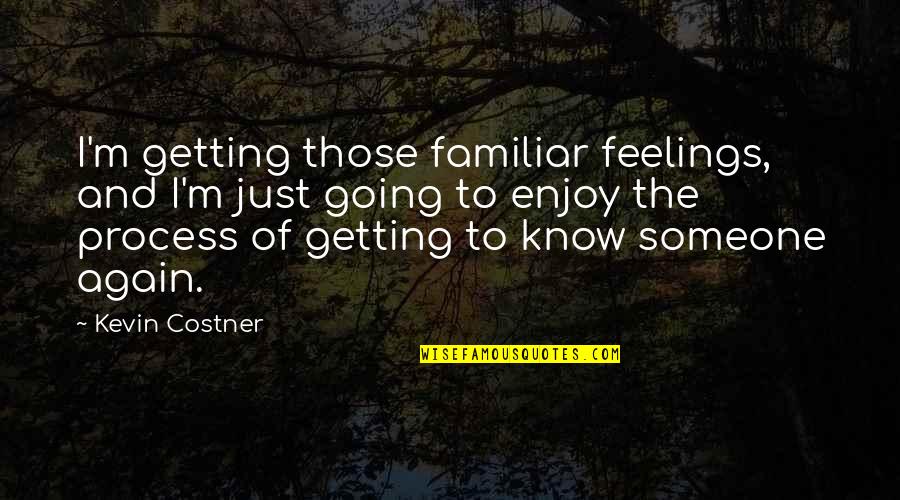 Familiar Feelings Quotes By Kevin Costner: I'm getting those familiar feelings, and I'm just