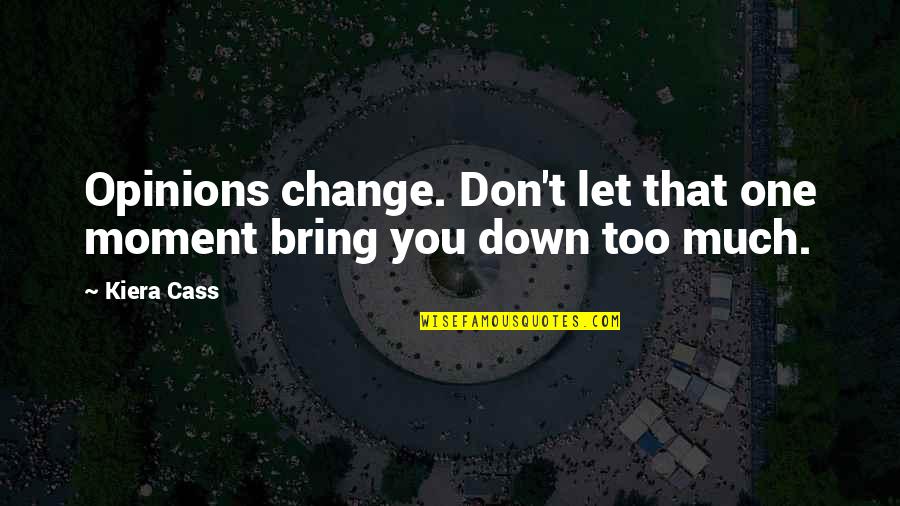 Familiar Feelings Quotes By Kiera Cass: Opinions change. Don't let that one moment bring