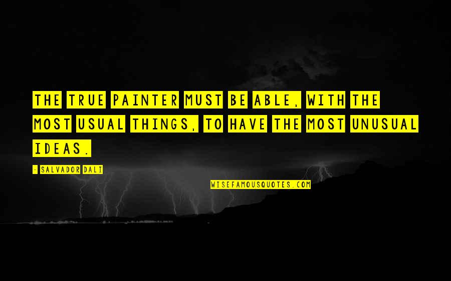 Familiar Feelings Quotes By Salvador Dali: The true painter must be able, with the
