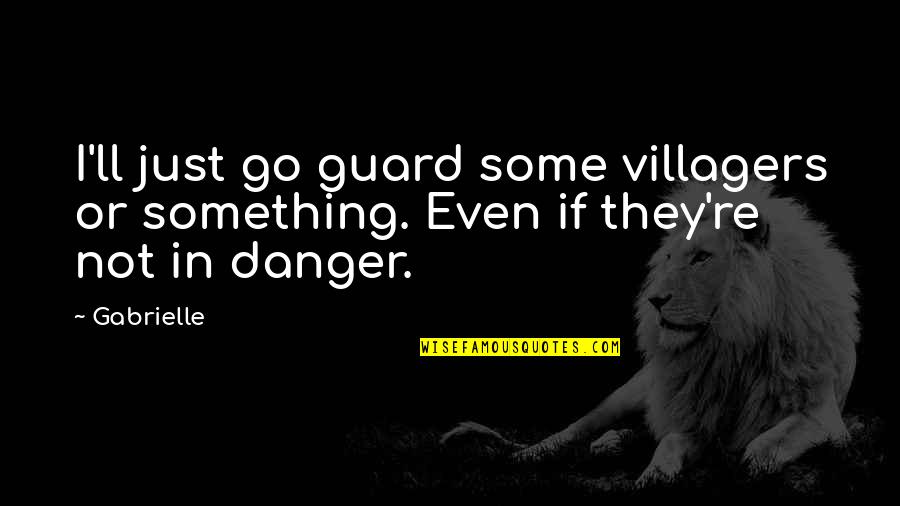 Familiar Love Quotes By Gabrielle: I'll just go guard some villagers or something.
