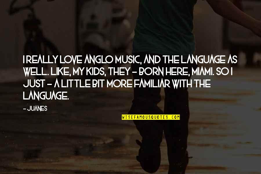 Familiar Love Quotes By Juanes: I really love Anglo music, and the language