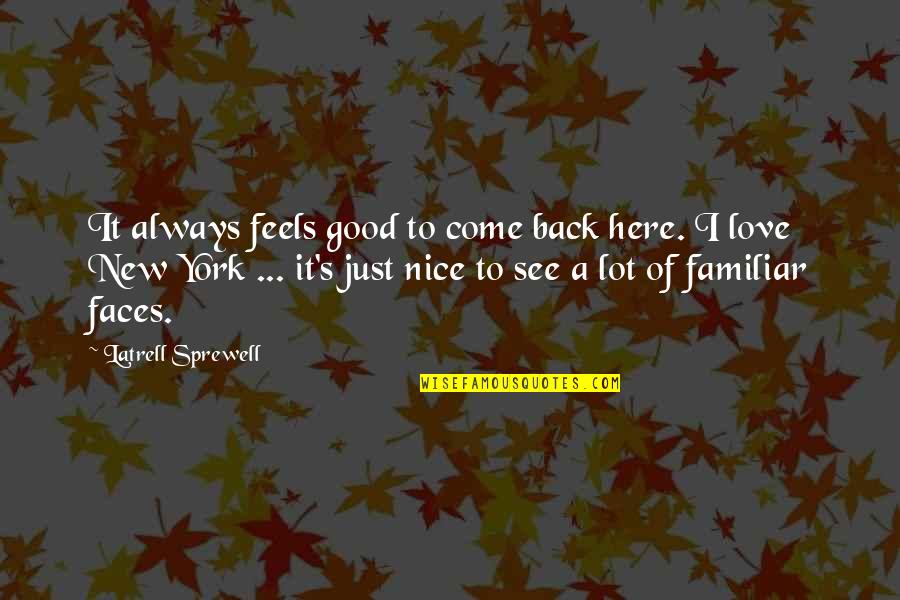 Familiar Love Quotes By Latrell Sprewell: It always feels good to come back here.