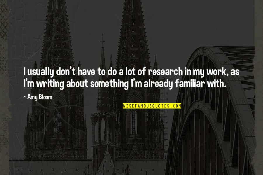 Familiar Quotes By Amy Bloom: I usually don't have to do a lot Familiar Quotes By Amy Bloom: I usually don't have to do a lot