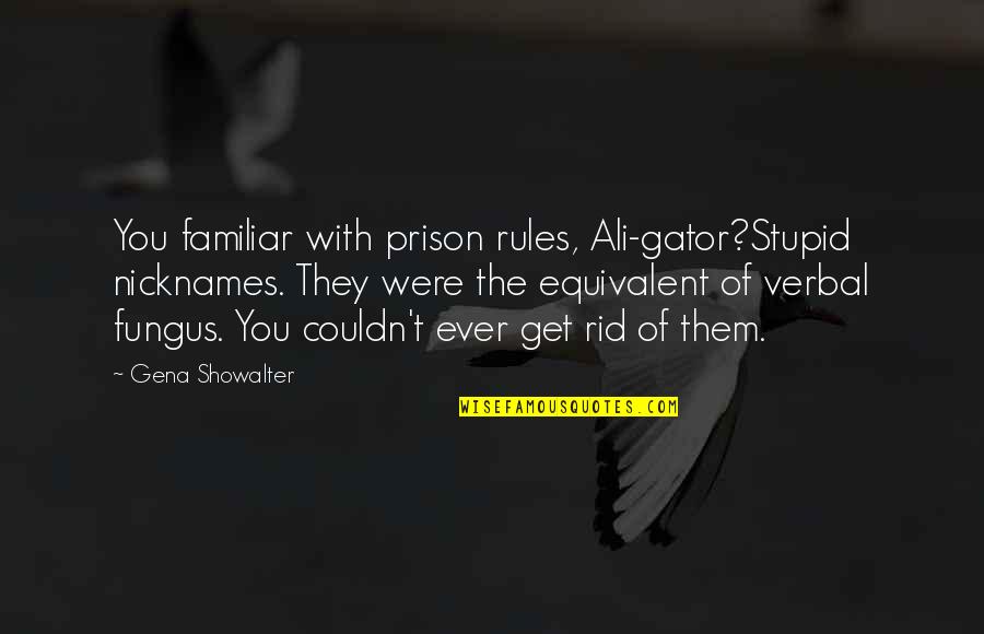 Familiar Quotes By Gena Showalter: You familiar with prison rules, Ali-gator?Stupid nicknames. They