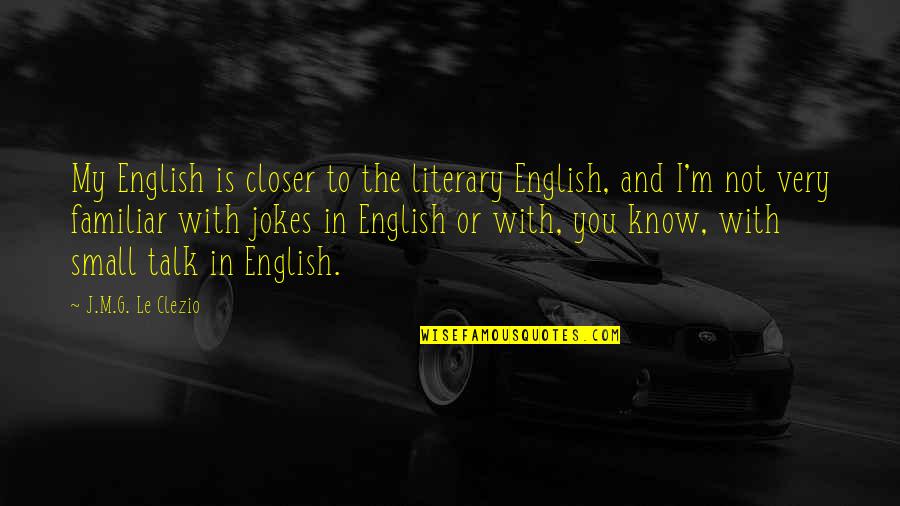 Familiar Quotes By J.M.G. Le Clezio: My English is closer to the literary English,
