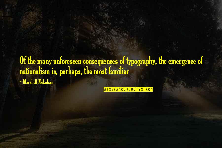 Familiar Quotes By Marshall McLuhan: Of the many unforeseen consequences of typography, the