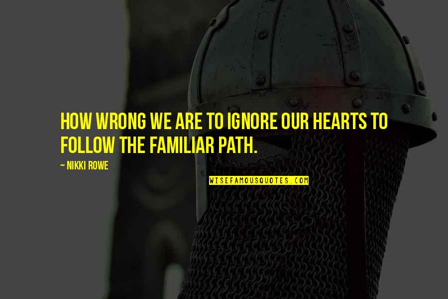 Familiar Quotes By Nikki Rowe: How wrong we are to ignore our hearts