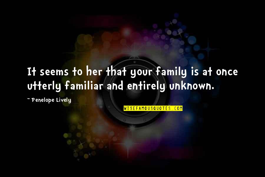 Familiar Quotes By Penelope Lively: It seems to her that your family is Familiar Quotes By Penelope Lively: It seems to her that your family is