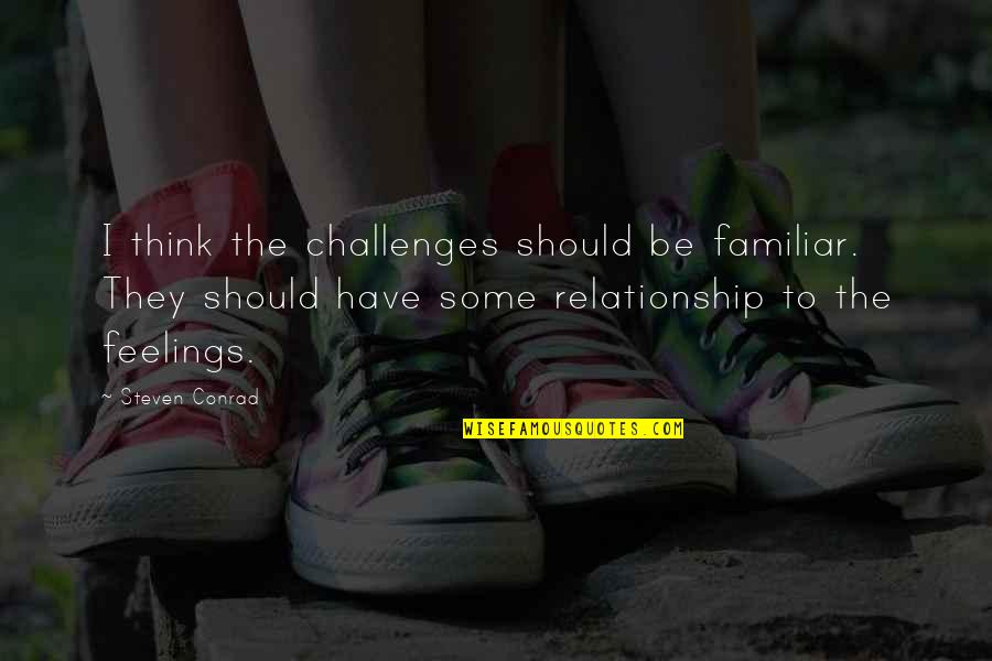 Familiar Quotes By Steven Conrad: I think the challenges should be familiar. They Familiar Quotes By Steven Conrad: I think the challenges should be familiar. They