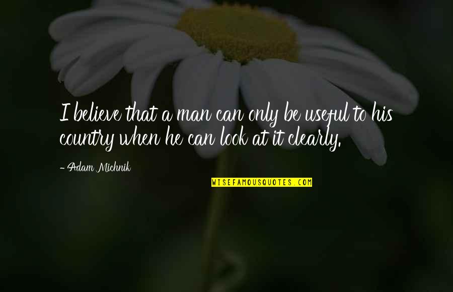 Familiar Shakespeare Quotes By Adam Michnik: I believe that a man can only be