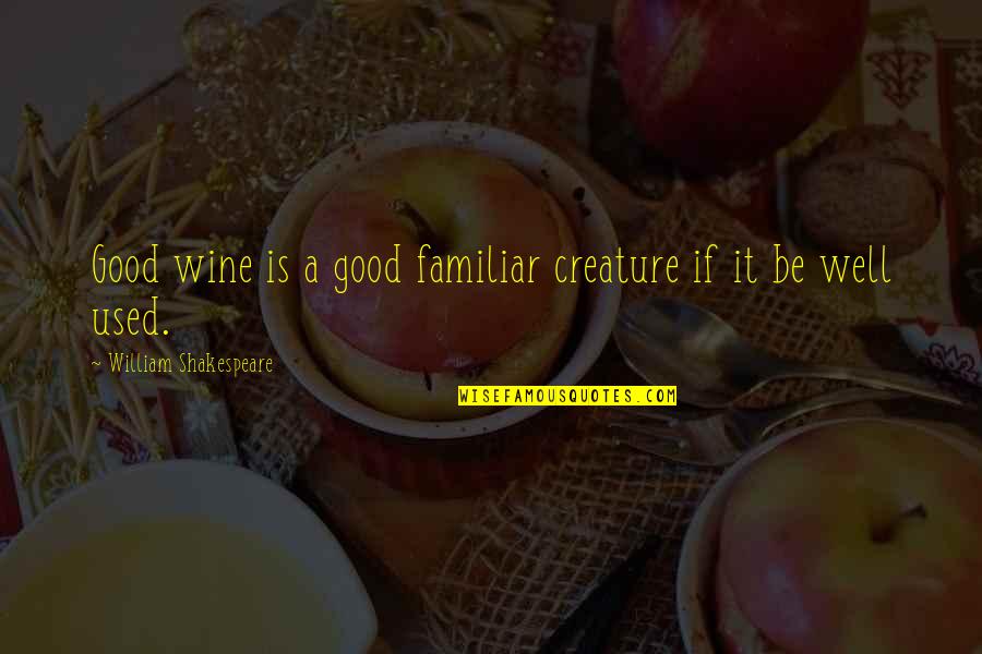 Familiar Shakespeare Quotes By William Shakespeare: Good wine is a good familiar creature if