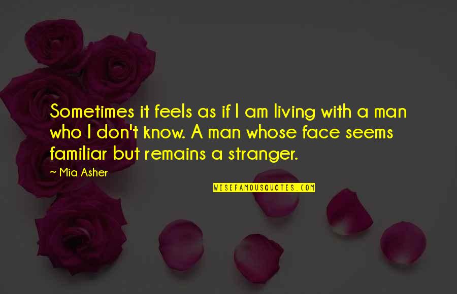 Familiar Stranger Quotes By Mia Asher: Sometimes it feels as if I am living