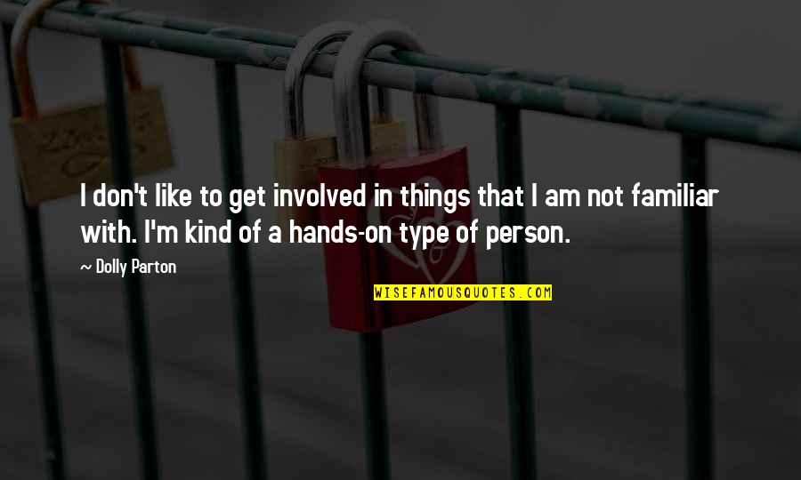 Familiar Things Quotes By Dolly Parton: I don't like to get involved in things Familiar Things Quotes By Dolly Parton: I don't like to get involved in things