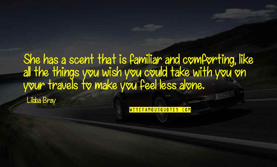 Familiar Things Quotes By Libba Bray: She has a scent that is familiar and