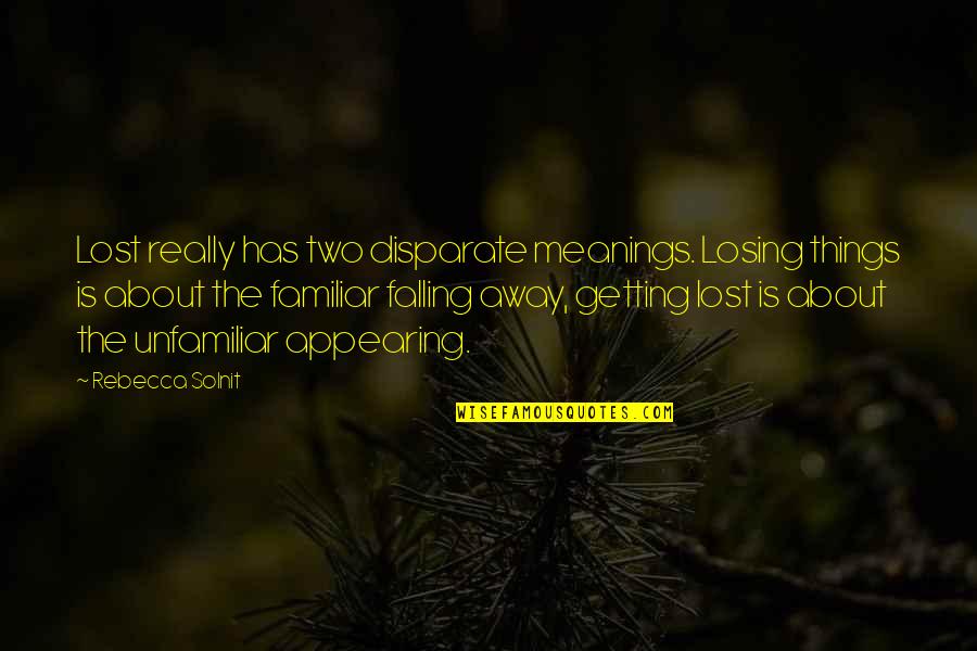 Familiar Things Quotes By Rebecca Solnit: Lost really has two disparate meanings. Losing things Familiar Things Quotes By Rebecca Solnit: Lost really has two disparate meanings. Losing things
