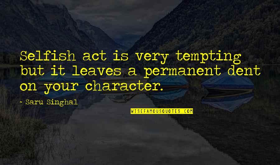 Familiari Quotes By Saru Singhal: Selfish act is very tempting but it leaves