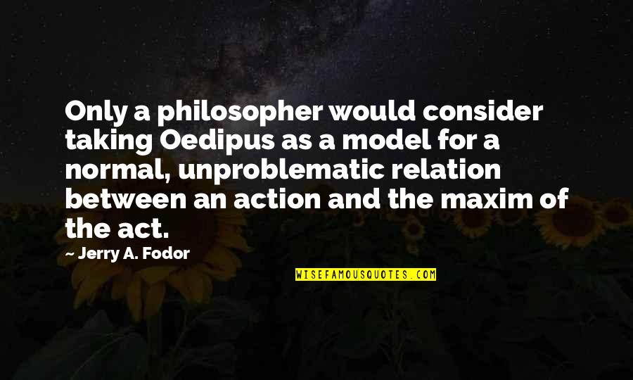 Familiaridade Quotes By Jerry A. Fodor: Only a philosopher would consider taking Oedipus as