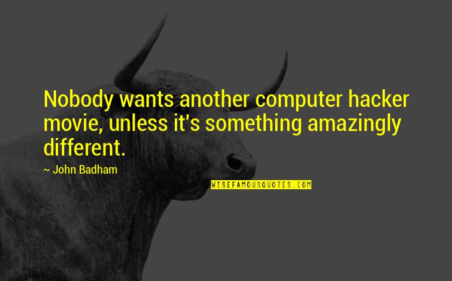 Familiaridade Quotes By John Badham: Nobody wants another computer hacker movie, unless it's Familiaridade Quotes By John Badham: Nobody wants another computer hacker movie, unless it's