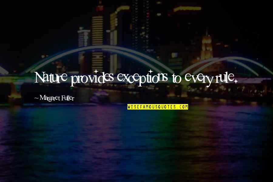 Familiarise Quotes By Margaret Fuller: Nature provides exceptions to every rule. Familiarise Quotes By Margaret Fuller: Nature provides exceptions to every rule.