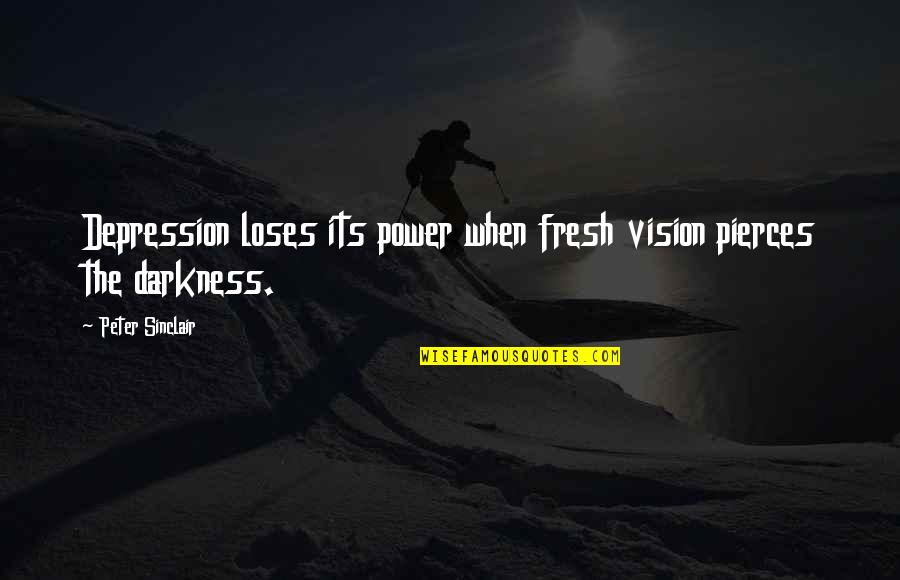 Familiarise Quotes By Peter Sinclair: Depression loses its power when fresh vision pierces Familiarise Quotes By Peter Sinclair: Depression loses its power when fresh vision pierces