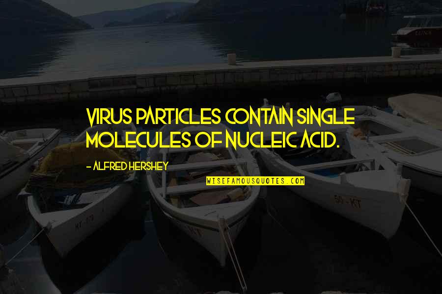 Familiarise Synonym Quotes By Alfred Hershey: Virus particles contain single molecules of nucleic acid.