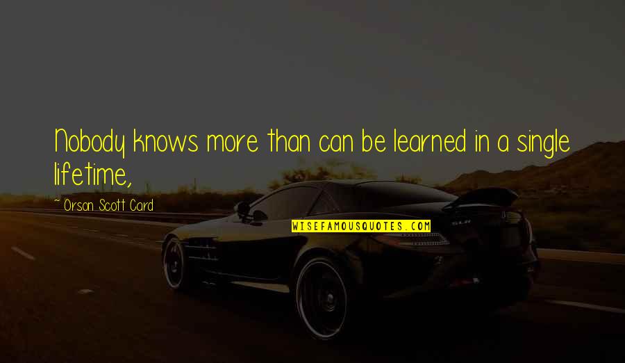 Familiarise Synonym Quotes By Orson Scott Card: Nobody knows more than can be learned in