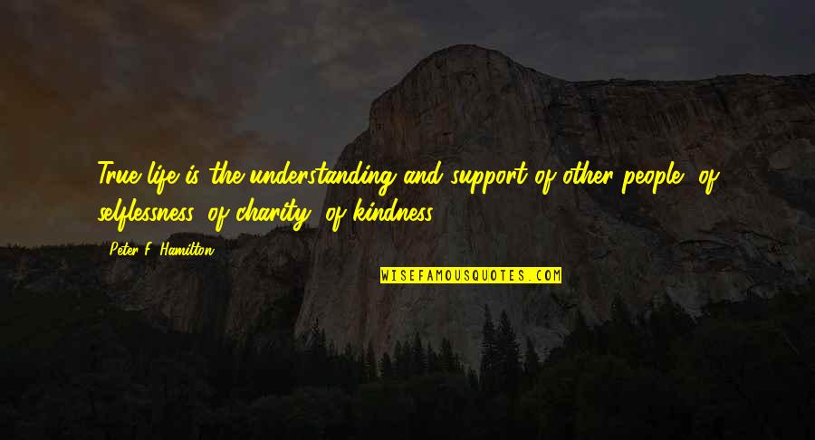 Familiarise Synonym Quotes By Peter F. Hamilton: True life is the understanding and support of