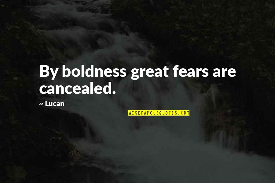 Familiarised Quotes By Lucan: By boldness great fears are cancealed.