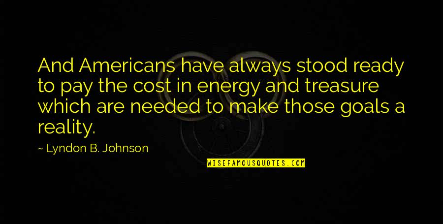 Familiarised Quotes By Lyndon B. Johnson: And Americans have always stood ready to pay