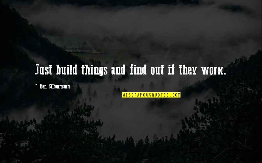 Familiarising Myself Quotes By Ben Silbermann: Just build things and find out if they Familiarising Myself Quotes By Ben Silbermann: Just build things and find out if they