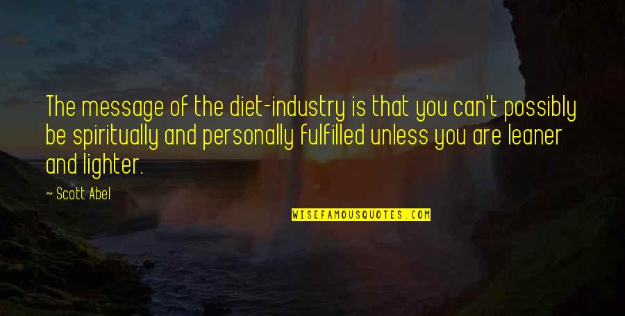 Familiarising Myself Quotes By Scott Abel: The message of the diet-industry is that you Familiarising Myself Quotes By Scott Abel: The message of the diet-industry is that you