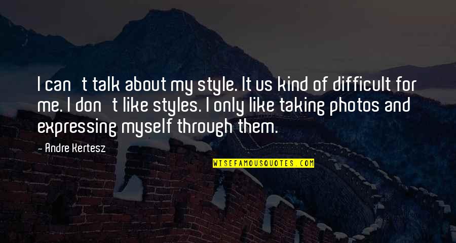 Familiarities Synonyms Quotes By Andre Kertesz: I can't talk about my style. It us Familiarities Synonyms Quotes By Andre Kertesz: I can't talk about my style. It us
