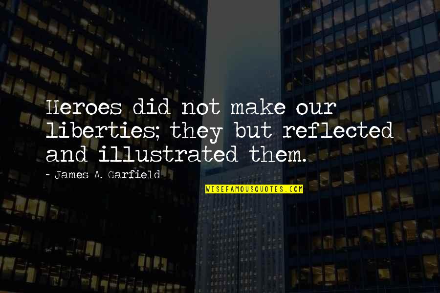 Familiarities Synonyms Quotes By James A. Garfield: Heroes did not make our liberties; they but Familiarities Synonyms Quotes By James A. Garfield: Heroes did not make our liberties; they but
