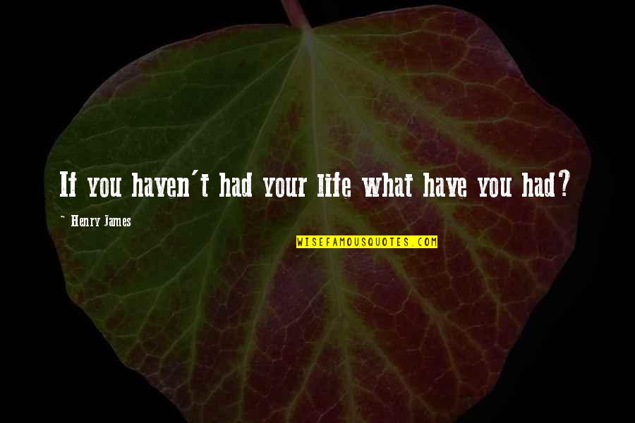 Familiarity Breeds Contempt Quotes By Henry James: If you haven't had your life what have