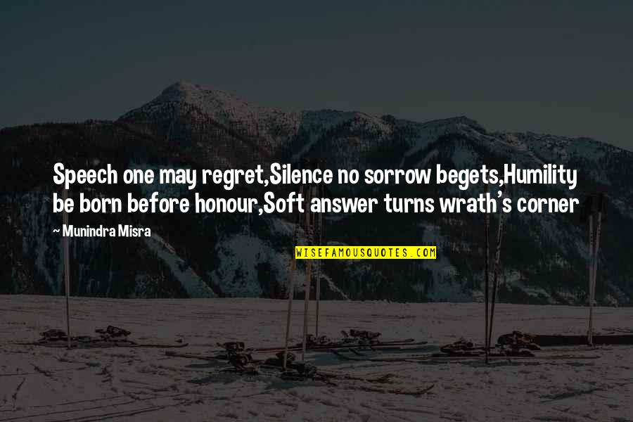 Familiarity Breeds Contempt Quotes By Munindra Misra: Speech one may regret,Silence no sorrow begets,Humility be